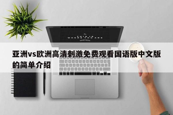 亚洲vs欧洲高清刺激免费观看国语版中文版的简单介绍